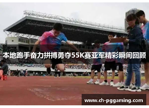 本地跑手奋力拼搏勇夺55K赛亚军精彩瞬间回顾
